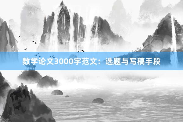 数学论文3000字范文：选题与写稿手段
